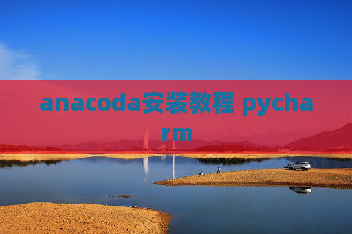 anacoda安装教程 pycharm